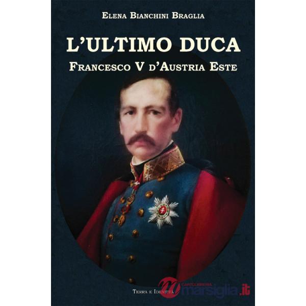 Ultimo duca. Francesco V d'Austria Este (L')