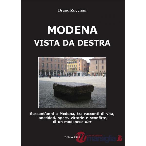 Modena vista da destra. Sessant'anni a Modena, tra racconti di vita, aneddoti, sport, vittorie e sconfitte di un modenese doc