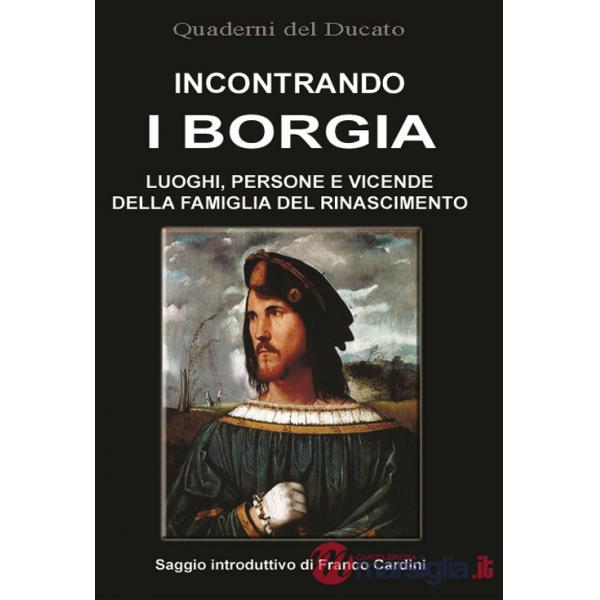 Incontrando i Borgia. Luoghi, persone e vicende della famiglia del Rinascimento