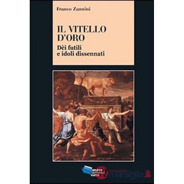 Vitello d'oro. Dèi futili e idoli dissennati (Il)