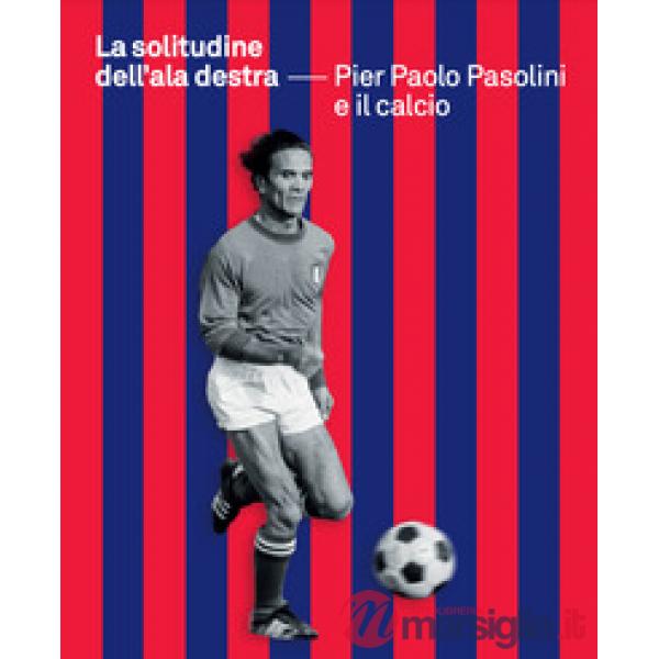 La solitudine dell'ala destra. Pier Paolo Pasolini e il calcio
