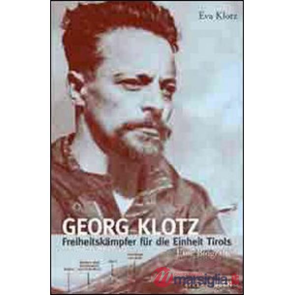 Georg Klotz. Freiheitskämpfer für die Einheit Tirols