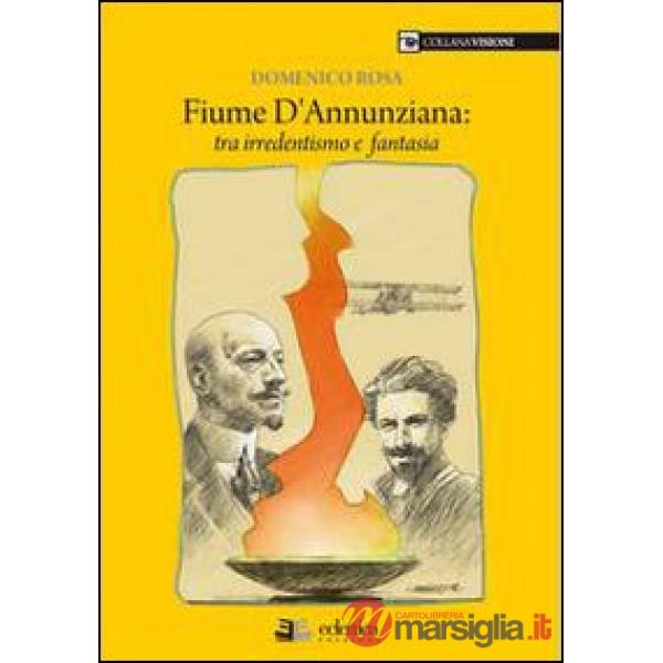 Fiume dannunziana. Tre irredentismo e fantasia