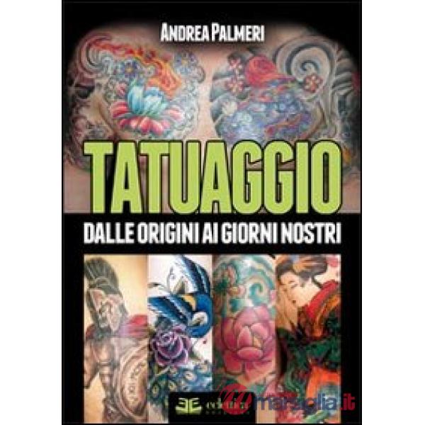 Tatuaggio. Dalle origini ai giorni nostri