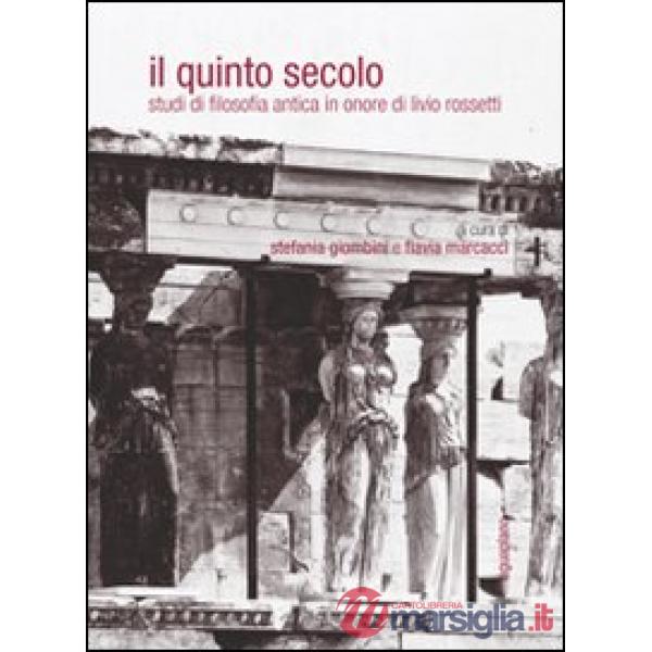 Quinto secolo. Studi di filosofia antica in onore di Livio Rossetti. Ediz. multilingue (Il)