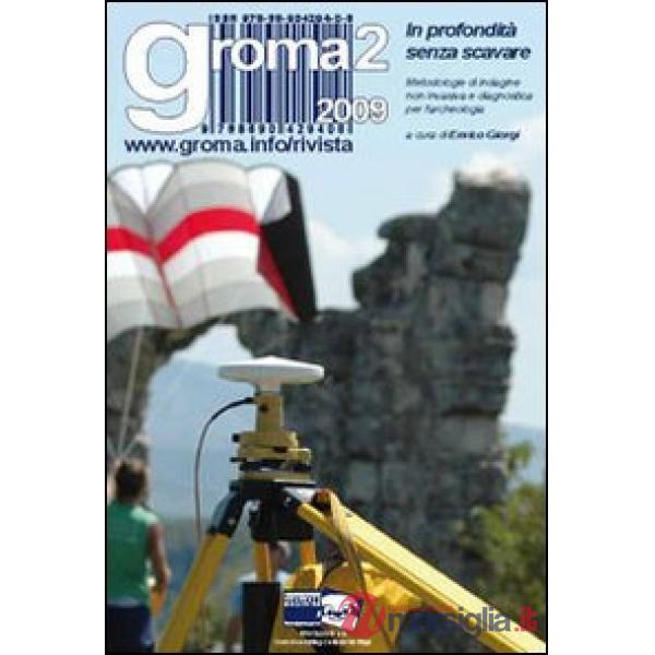 Groma 2. In profondità senza scavare. Metodologie di indagine non invasiva e diagnostica per l'archeologia. Con Atti della Tavol