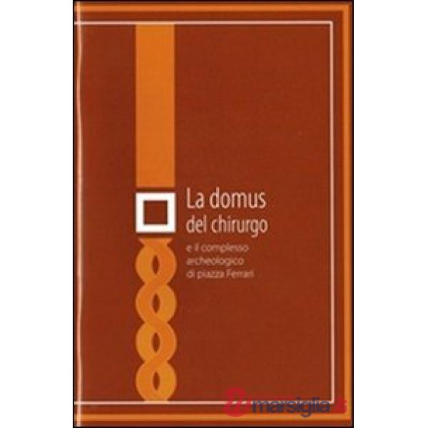 Domus del chirurgo e il complesso archeologico di piazza Ferrari (La)