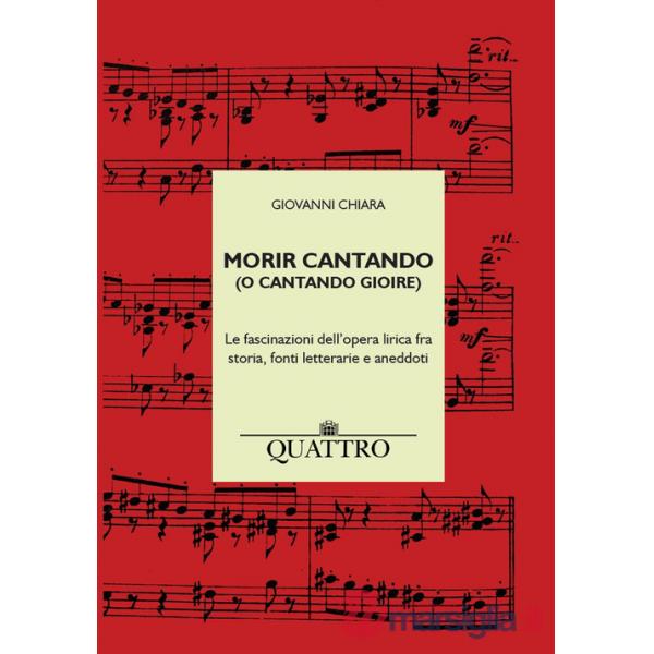 Morir cantando (o cantando gioire). Le fascinazioni dell'opera lirica fra storia, fonti letterarie e aneddoti