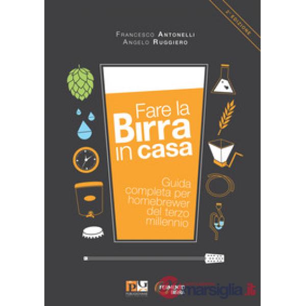 Fare la birra in casa. Guida completa per homebrewer del terzo millennio