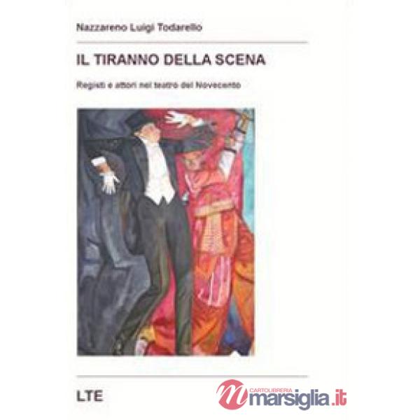 Tiranno della scena. Registi e attori nel teatro del Novecento (Il)