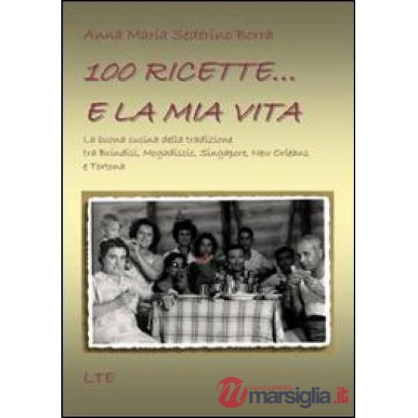 100 ricette... e la mia vita. La buona cucina della tradizione tra Brindisi, Mogadiscio, Singapore, New Orleans e Tortona