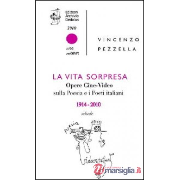 Vita sorpresa. Opere cine-video sulla poesia e i poeti italiani (1914-2010) (La)