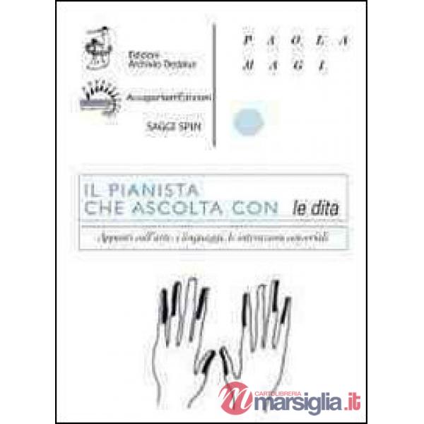 Pianista che ascolta con le dita. Appunti sull'arte, i linguaggi, le interazioni sensoriali (Il)