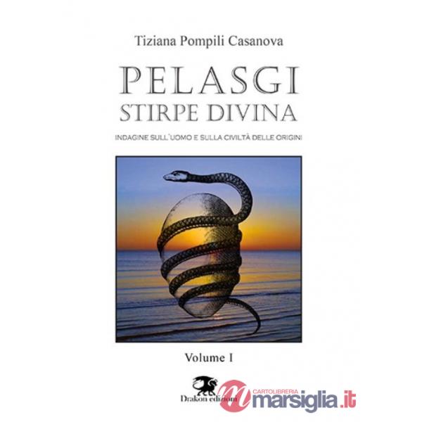 Pelasgi stirpe divina. Indagine sull'uomo e sulla civiltà delle origini. Vol. 1