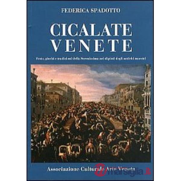 Cicalate venete. Feste, giochi e tradizioni della Serenissima nei dipinti degli antichi maestri. Ediz. illustrata