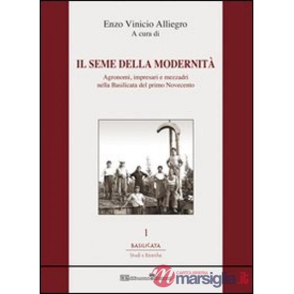 Seme della modernità. Agronomi, impresari e mezzadri nella Basilicata del primo Novecento (Il)