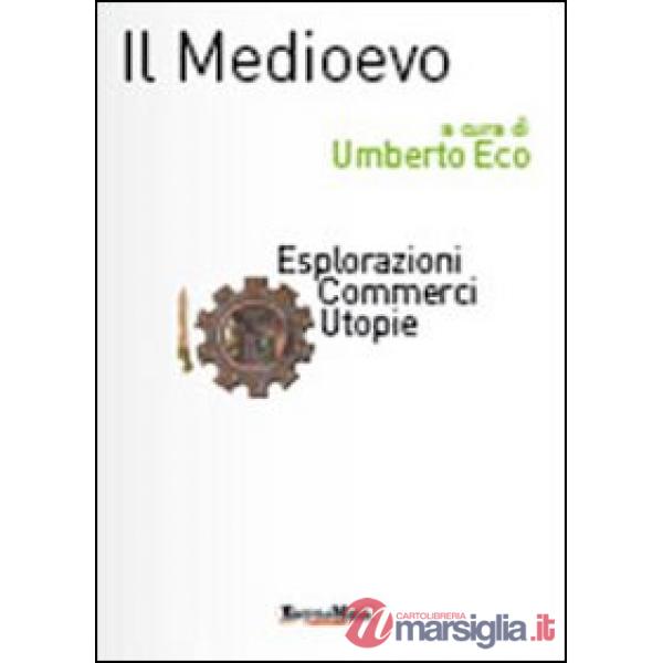 Medioevo. Esplorazioni, commerci, utopie (Il)
