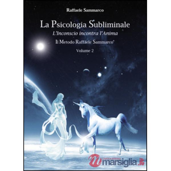 Psicologia subliminale. Vol. 2: L'inconscio incontra l'anima.