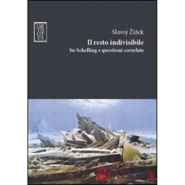 Resto indivisibile. Su Schelling e questioni correlate (Il)