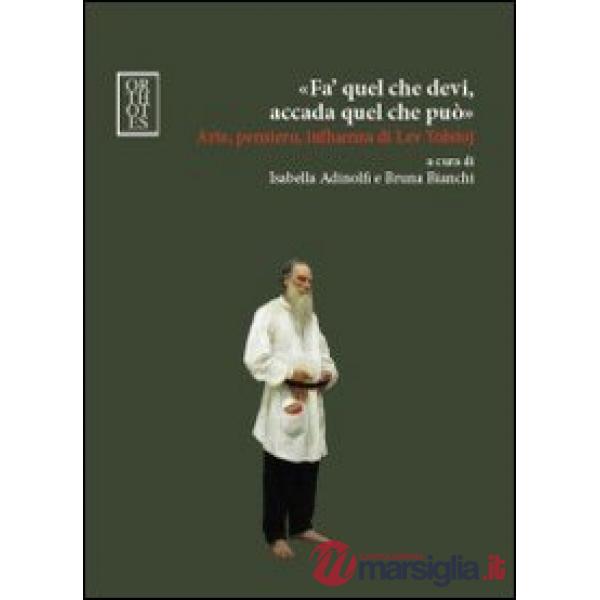 «Fa' quel che devi, accada quel che può». Arte, pensiero, influenza di Lev Tolstoj