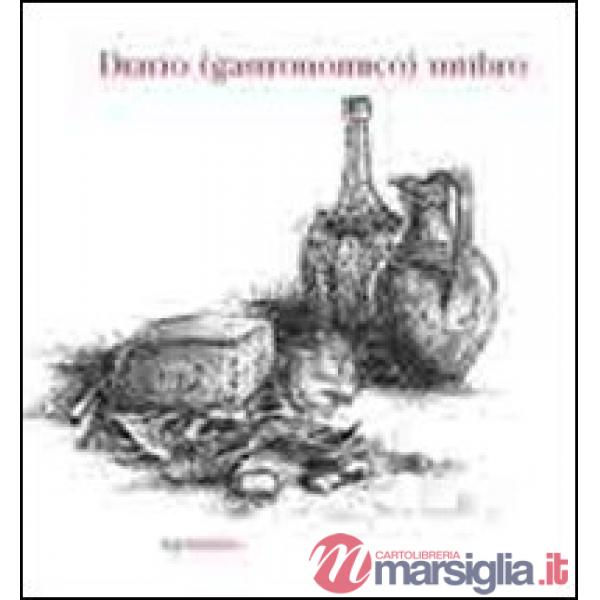 Diario (gastronomico) umbro. Esercizi di cucina (e di pensiero) tra gusto, tradizione e buone pratiche alimentari