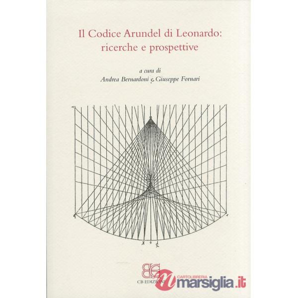 Codice Arundel di Leonardo. Ricerche e prospettive. Atti del convegno (Bergamo, 24 maggio 2010) (Il)