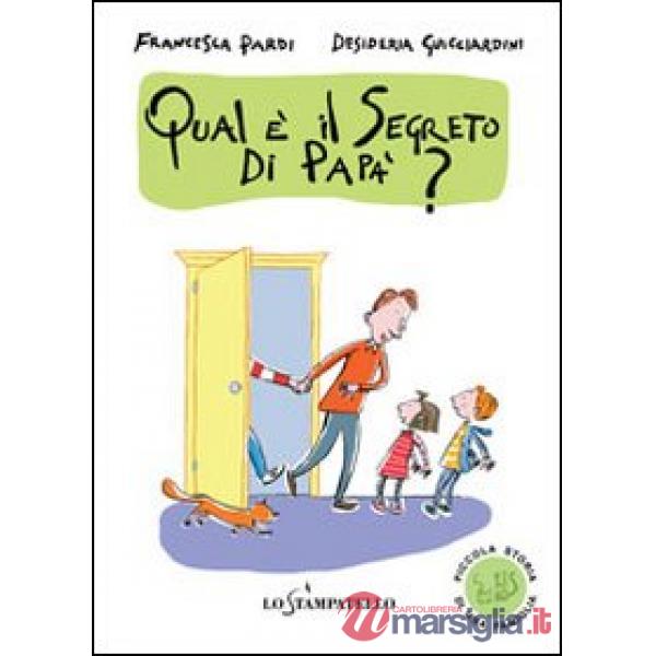 Piccola storia di una famiglia: qual è il segreto di papà? Ediz. illustrata