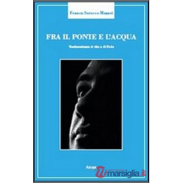 Fra il ponte e l'acqua. Testimonianza di vita e di fede