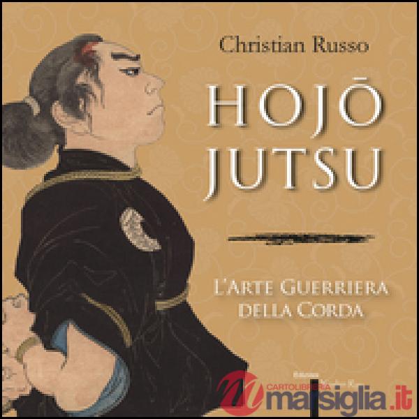Hojojutsu. L'arte guerriera della corda