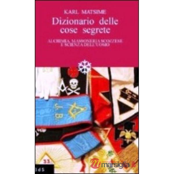 Dizionario delle cose segrete. Alchimia, massoneria scozzese e scienza dell'uomo