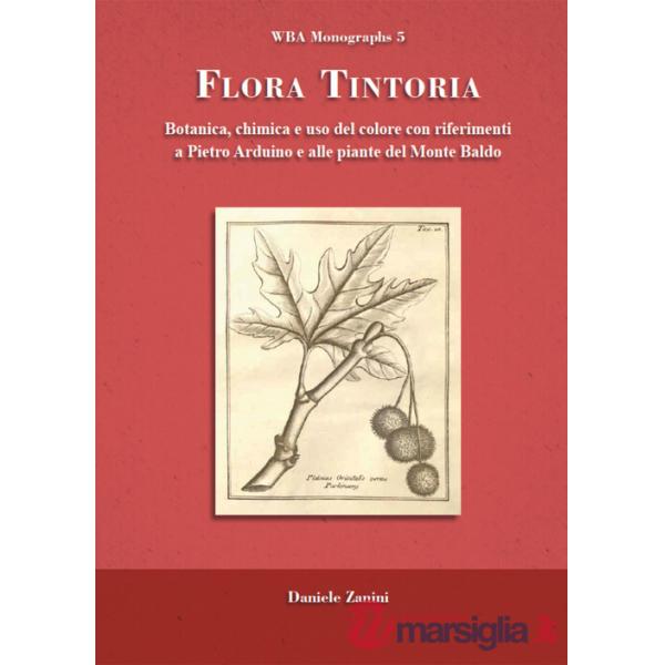Flora tintoria. Botanica, chimica e uso del colore con riferimenti a Pietro Arduino e alle piante del Monte Baldo