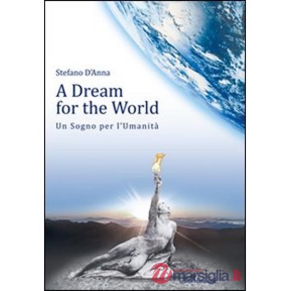 A dream for the world-Un sogno per l'umanitÃ . Ediz. bilingue