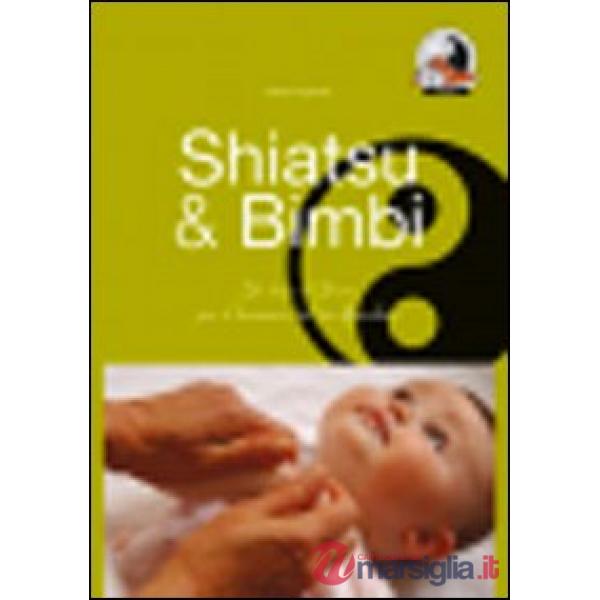 Shiatsu & bimbi. Un tocco d'amore per il benessere del tuo bambino