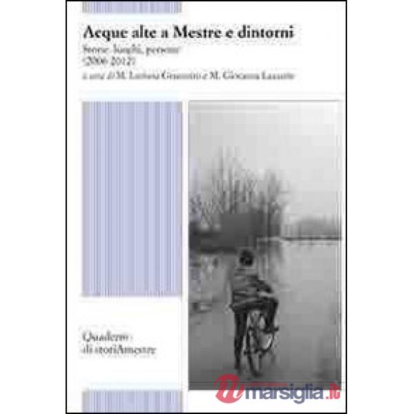 Acque alte a Mestre e dintorni. Storie, luoghi, persone (2006-2012)