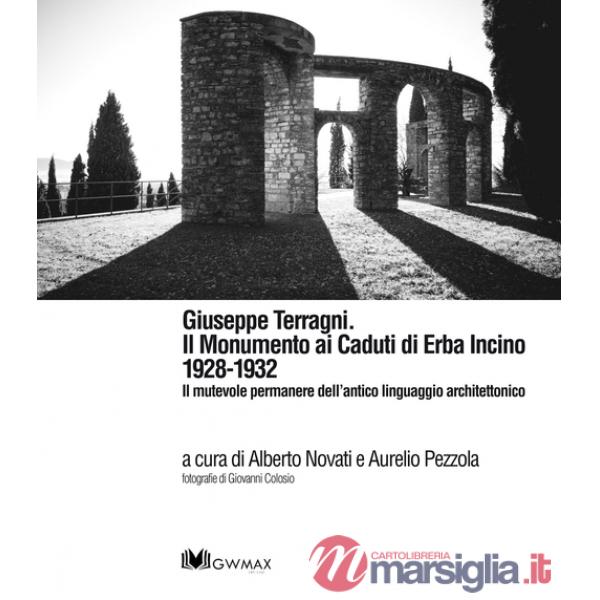 Giuseppe Terragni. Il monumento ai Caduti di Erba Incino 1928-1932. Il mutevole permanere dell'antico linguaggio architettonico.