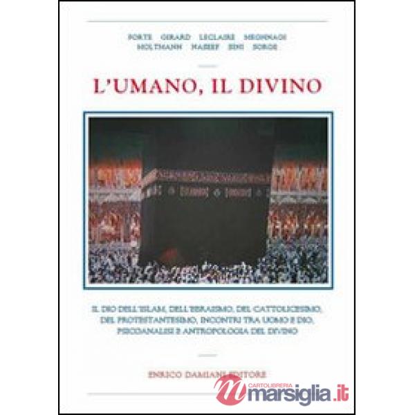L'umano, il divino. Il dio dell'islam, dell'ebraismo, del cattolicesimo, del protestantesimo, incontri tra uomo e dio, psicoanal