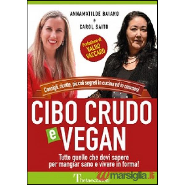 Cibo crudo e vegan. Consigli, ricette, piccoli segreti in cucina ed in cosmesi. 