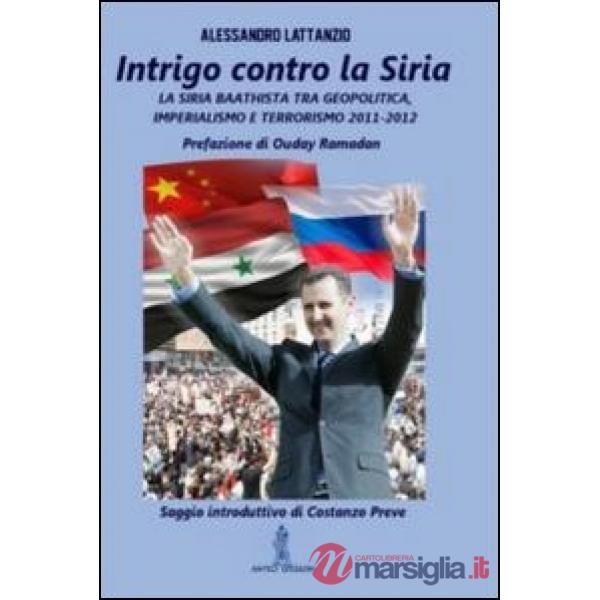 Intrigo contro la Siria. La Siria Baathista tra geopolitica, imperialismo e terrorismo 2011-2012