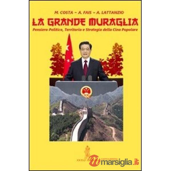 La grande muraglia. Pensiero politico, territorio e strategia della Cina popolare