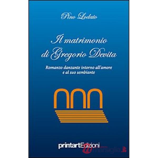Matrimonio di Gregorio Devita. Romanzo danzante intorno all'amore e al suo sembiante (Il)