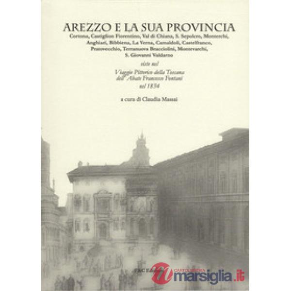 Arezzo e la sua provincia. Cortona, Castiglion Fiorentino, Val di Chiana... viste nel viaggio pittorico della Toscana dell'abate