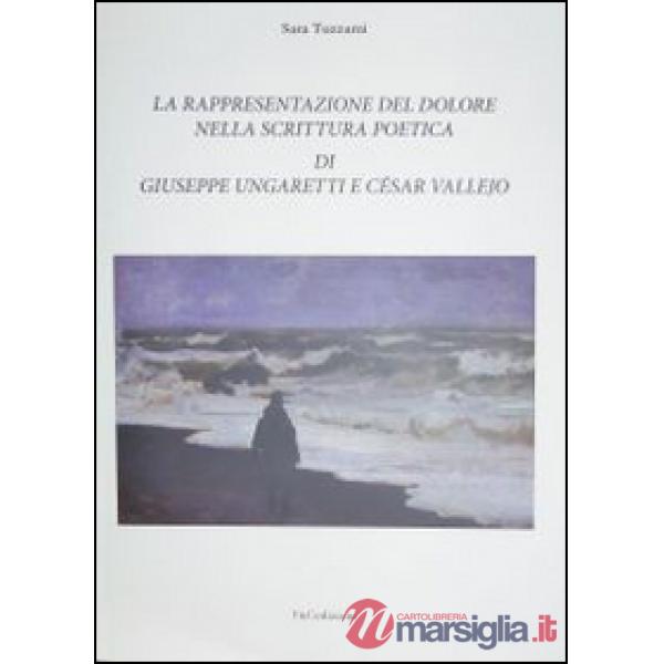 Rappresentazione del dolore nella scrittura poetica di Giuseppe Ungaretti e César Vallejo (La)