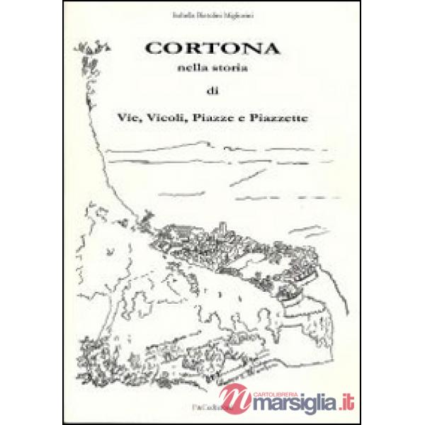 Cortona nella storia di vie, vicoli, piazze e piazzette