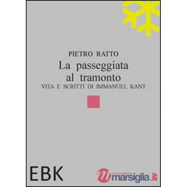 Passeggiata al tramonto. Vita e scritti di Immanuel Kant (La)