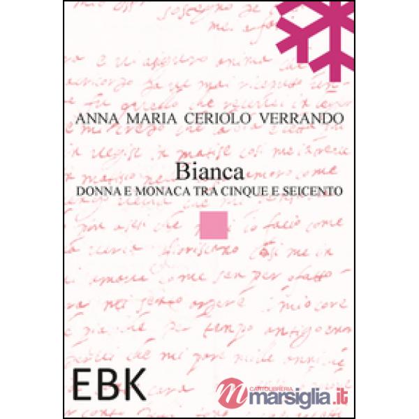Bianca. Donna e monaca tra cinque e seicento