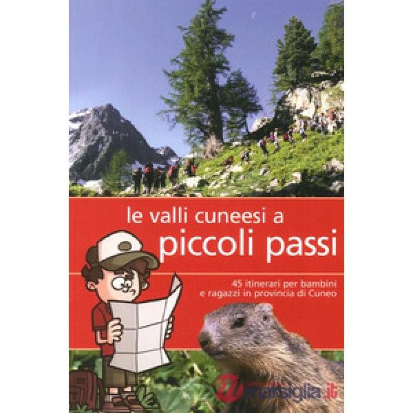Valli cunesi a piccoli passi. 45 itinerari per bambini e ragazzi in provincia di