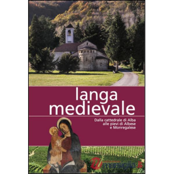 Langa medievale. Dalla cattedrale di Alba alle pieve di Albese e Monregalese