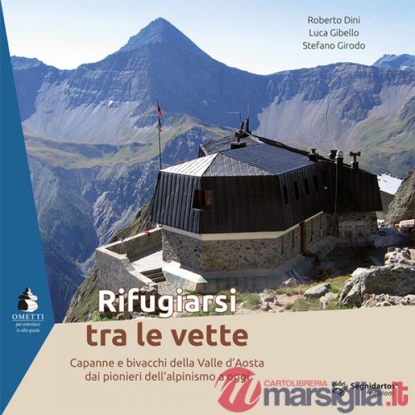 Rifugiarsi tra le vette. Capanne e bivacchi della Valle d'Aosta dai pionieri dell'alpinismo a oggi