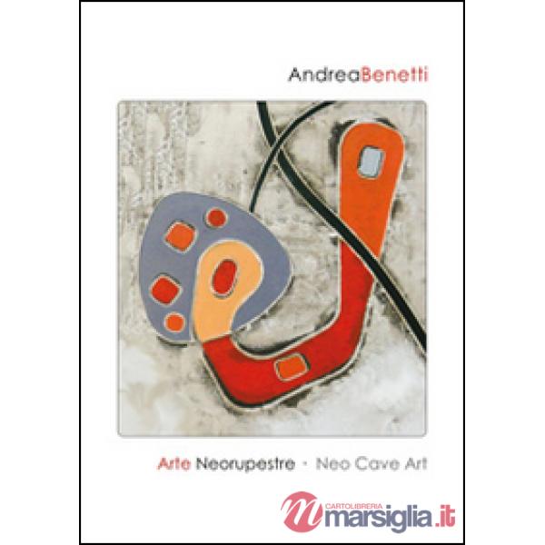Andrea Benetti. Arte neorupestre. Ediz. italiana e inglese