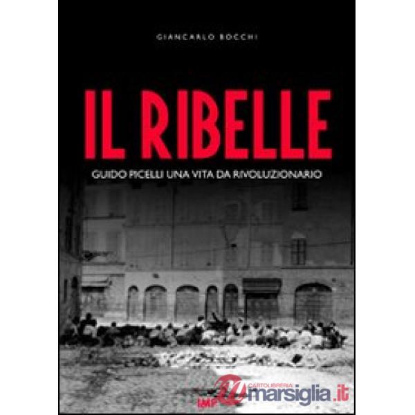 Ribelle. Guido Picelli una vita da rivoluzionario. Con DVD (Il)